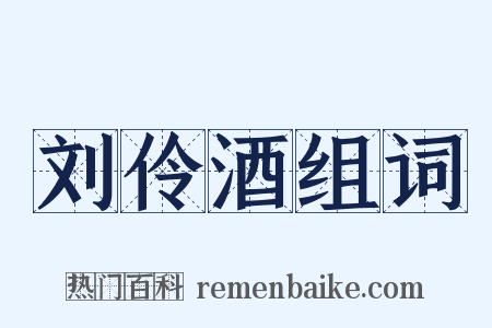 刘伶酒组词是什么意思的图片